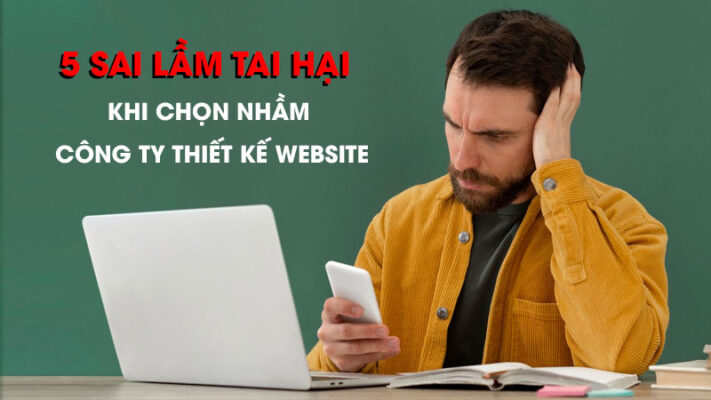 5-sai-lam-tai-hai-khi-chon-nham-cong-ty-thiet-ke-website